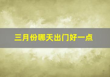 三月份哪天出门好一点