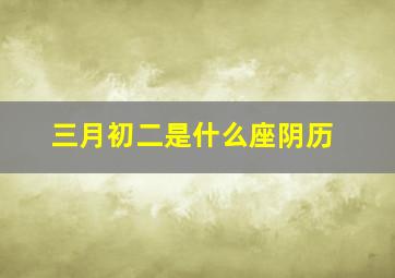 三月初二是什么座阴历