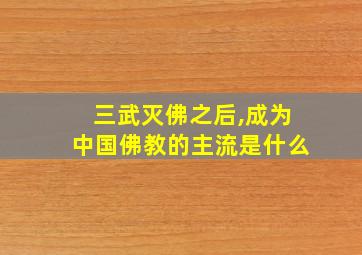 三武灭佛之后,成为中国佛教的主流是什么