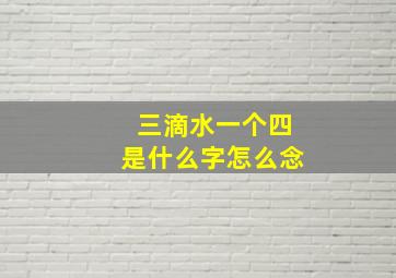 三滴水一个四是什么字怎么念