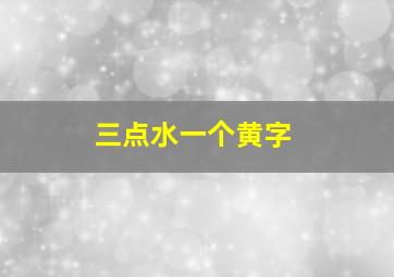 三点水一个黄字