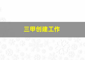 三甲创建工作