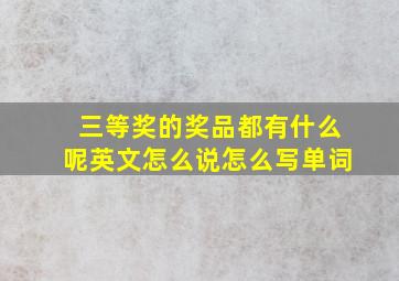 三等奖的奖品都有什么呢英文怎么说怎么写单词