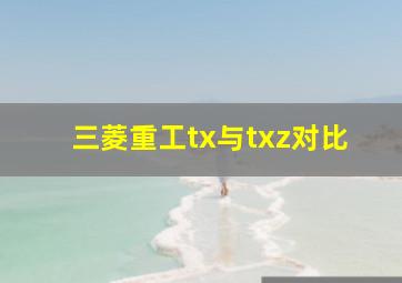 三菱重工tx与txz对比