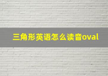 三角形英语怎么读音oval