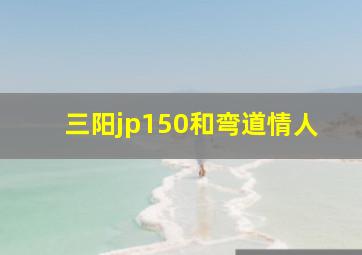 三阳jp150和弯道情人