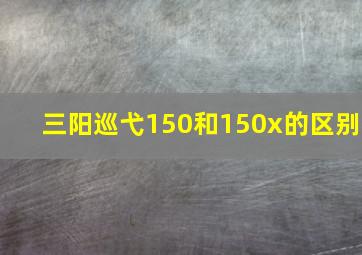 三阳巡弋150和150x的区别