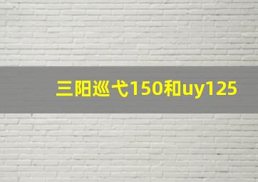 三阳巡弋150和uy125