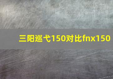 三阳巡弋150对比fnx150