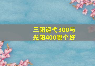 三阳巡弋300与光阳400哪个好