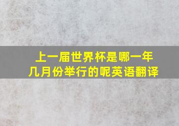 上一届世界杯是哪一年几月份举行的呢英语翻译