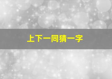 上下一同猜一字