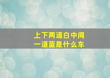 上下两道白中间一道蓝是什么车