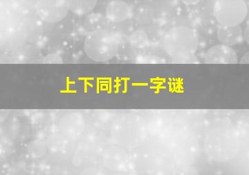 上下同打一字谜