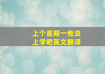 上个星期一他没上学吧英文翻译