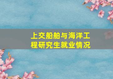 上交船舶与海洋工程研究生就业情况