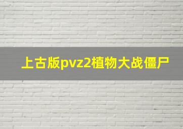 上古版pvz2植物大战僵尸