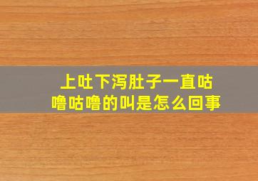 上吐下泻肚子一直咕噜咕噜的叫是怎么回事