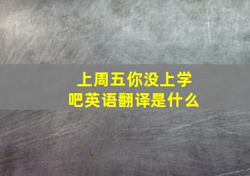 上周五你没上学吧英语翻译是什么