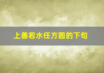 上善若水任方圆的下句