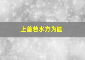 上善若水方为圆