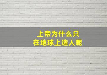 上帝为什么只在地球上造人呢