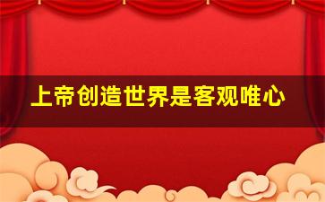 上帝创造世界是客观唯心