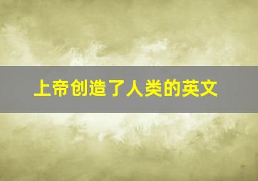 上帝创造了人类的英文