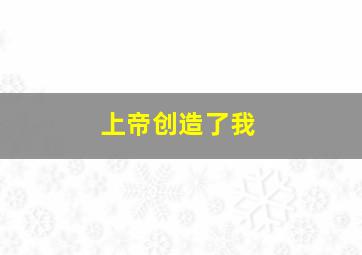 上帝创造了我