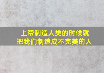 上帝制造人类的时候就把我们制造成不完美的人