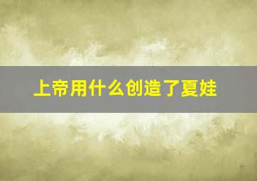 上帝用什么创造了夏娃