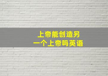 上帝能创造另一个上帝吗英语