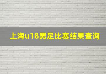 上海u18男足比赛结果查询