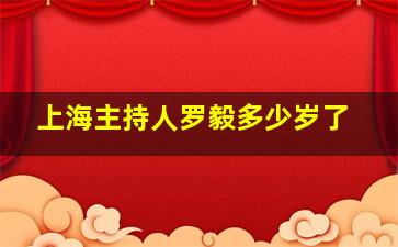 上海主持人罗毅多少岁了