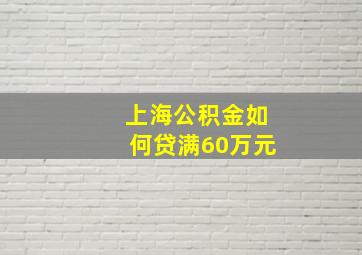 上海公积金如何贷满60万元