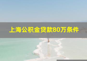 上海公积金贷款80万条件