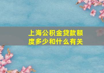 上海公积金贷款额度多少和什么有关