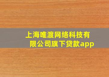 上海唯渡网络科技有限公司旗下贷款app