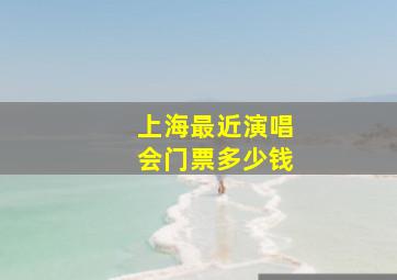 上海最近演唱会门票多少钱