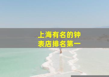 上海有名的钟表店排名第一