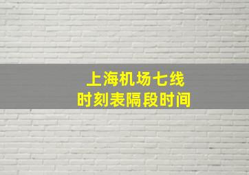 上海机场七线时刻表隔段时间