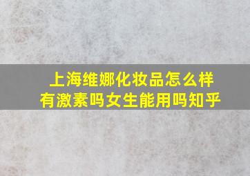 上海维娜化妆品怎么样有激素吗女生能用吗知乎