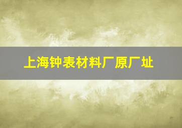 上海钟表材料厂原厂址