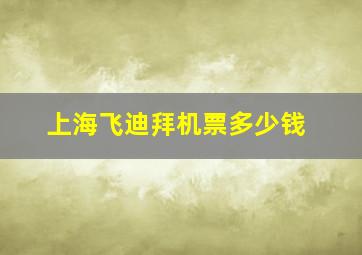 上海飞迪拜机票多少钱