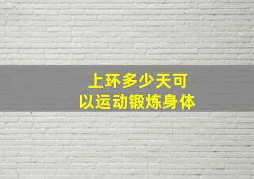 上环多少天可以运动锻炼身体