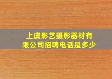 上虞影艺摄影器材有限公司招聘电话是多少