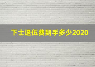 下士退伍费到手多少2020