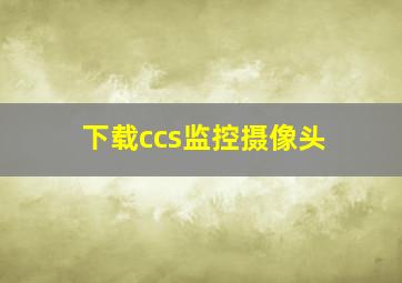 下载ccs监控摄像头