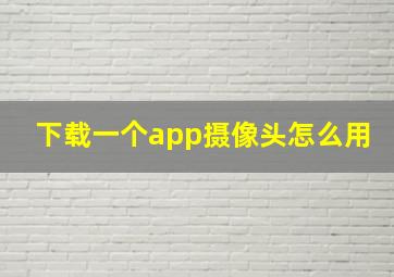 下载一个app摄像头怎么用