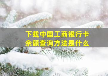 下载中国工商银行卡余额查询方法是什么